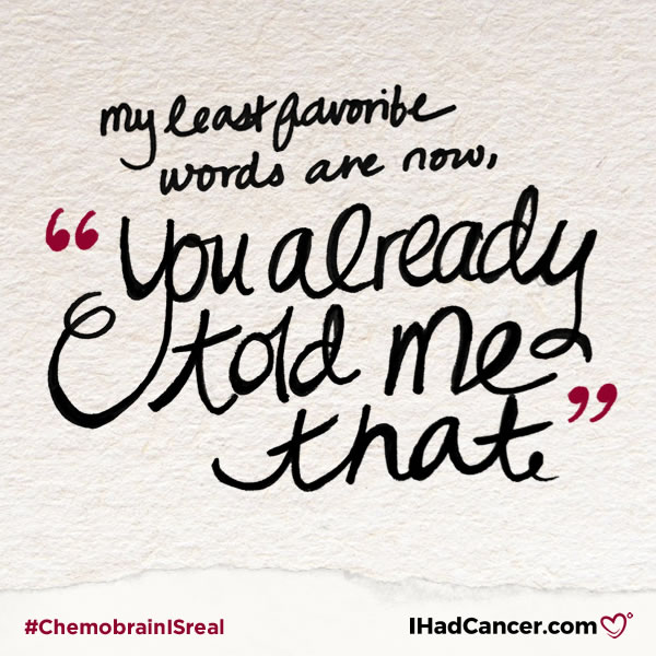 chemobrain quote my least favorite words are you already told me that