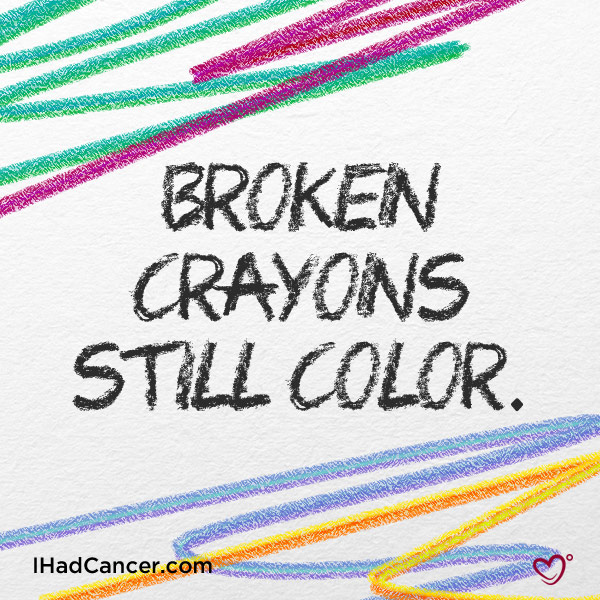inspirational cancer quote broken crayons still color