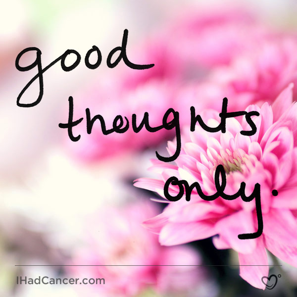inspirational cancer quote good thoughts only
