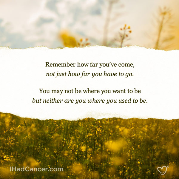 inspirational cancer quote remember how far you've come not just how far you have to go